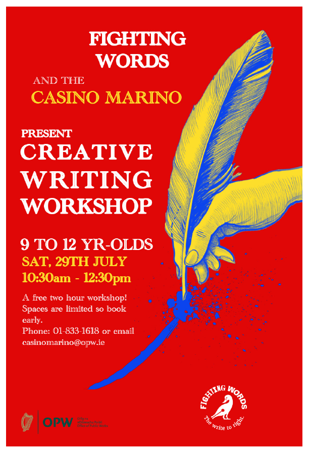 The poster, with a red background, shows a hand writing with a quill pen with a splash of blue ink. It is advertising a creative writing workshop for children aged 9 to 12 years of age which will take place at the Casino on Saturday 29th July at 10.20am for two hours. It has the logo of Fighting Words abnd the logo of the Office of Public Works, which is a harp, who are hosting the event